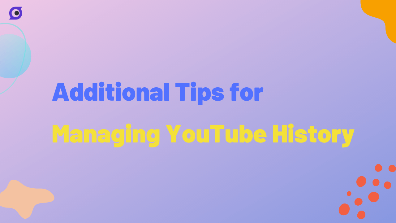 additional tips formanaging youtube history
