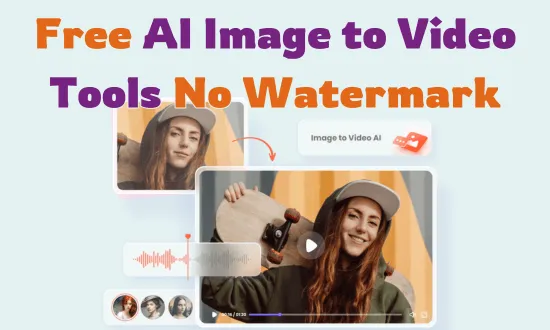 AI Image to Video Free & No Watermark: 5 Best Tools to Animate Photos