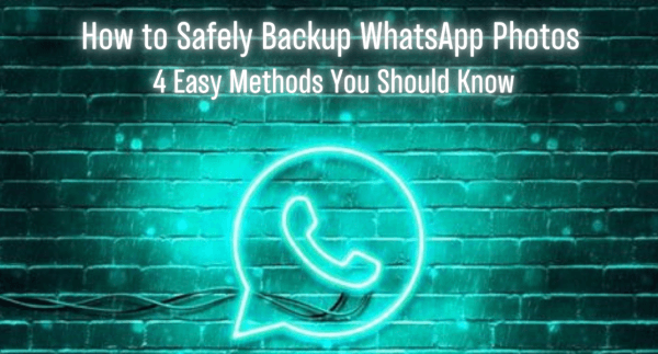 How to Backup WhatsApp Photos: 4 Easy Methods You Should Know