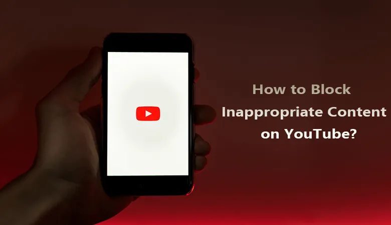 How to Block Inappropriate Content on YouTube?  [Parents Guide]