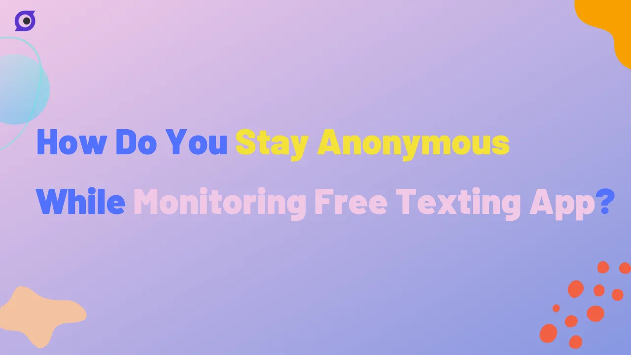 How Do You Stay Anonymous While Monitoring Free Texting App for Android?