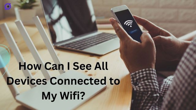 How to Access Other Devices Connected to My Wifi? 3 Easy Ways