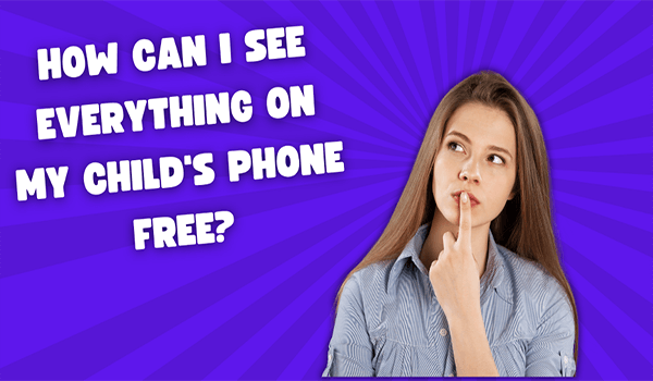 how can i see evenything on my childs phone