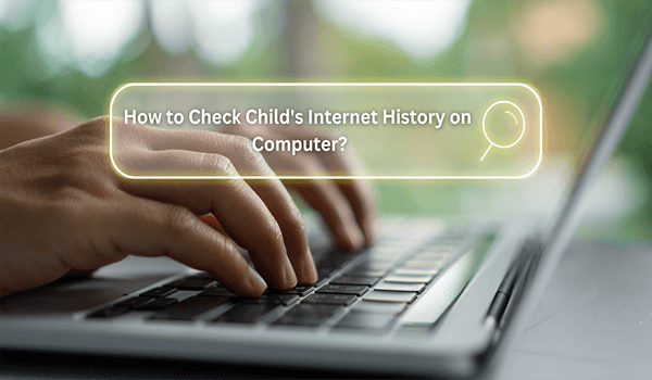 [3 Ways] How to Check Child's Internet History on Computer?