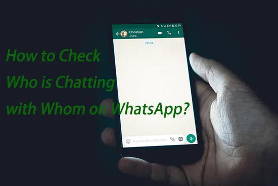 [Top 5 Ways] How to Know Who the Other Person is Chatting with on WhatsApp?