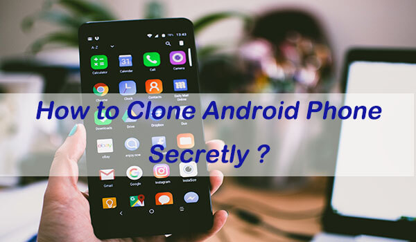 how to clone android phone secretly