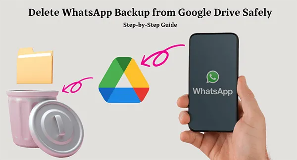 Step-by-Step Guide: How to Delete WhatsApp Backup from Google Drive