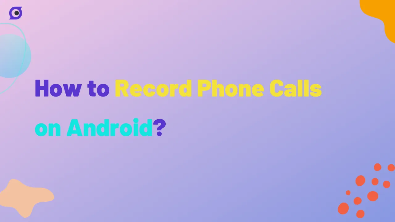 How to Record Phone Calls on Android?