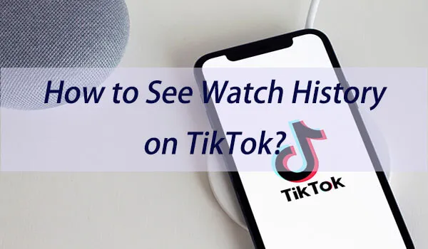 [Solved!] How to See Watch History on TikTok?