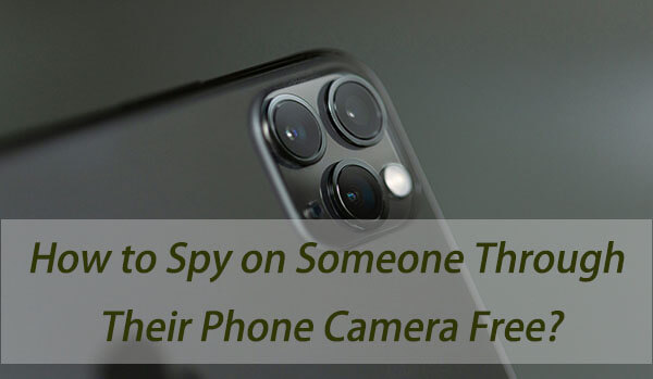 how to spy on someone through their phone camera free