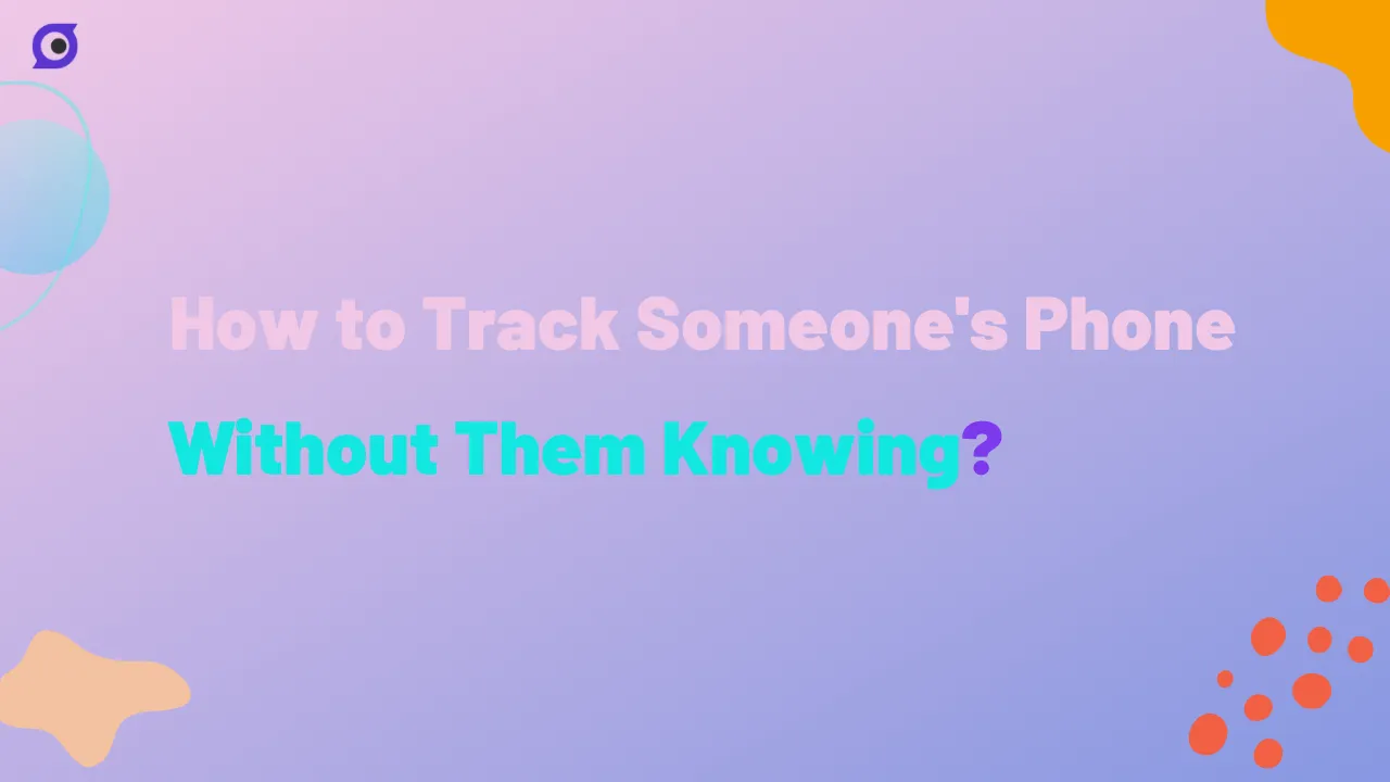 How to Track Someone's Location Without Them Knowing?