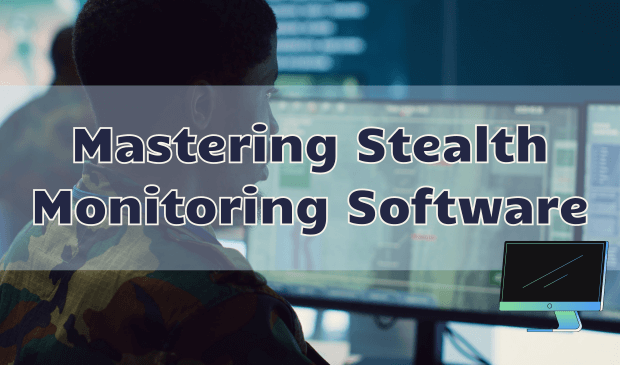 mastering stealth monitoring software