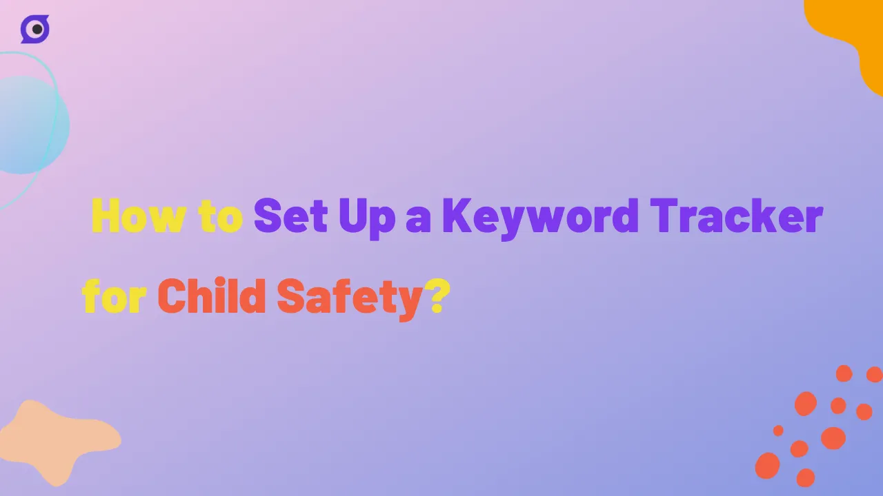 How to Set Up a Keyword Tracker on Your Child's Electronic Device?
