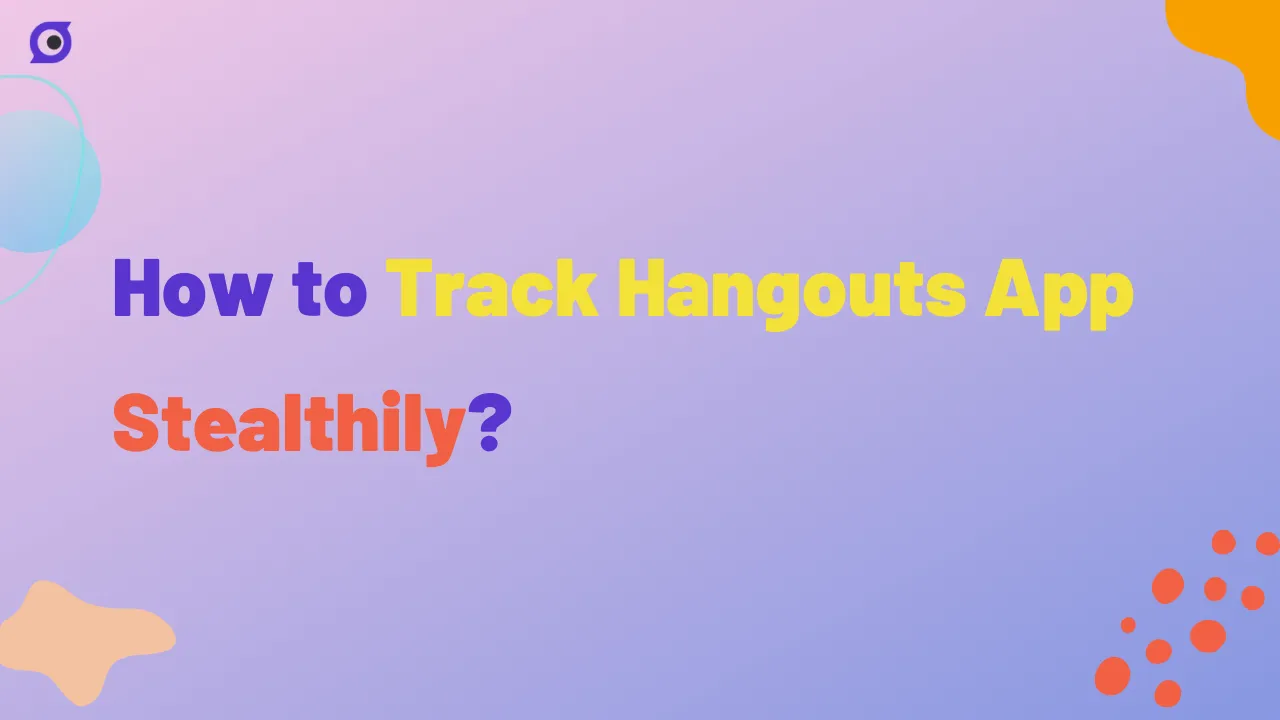 How to Track Hangouts App Stealthily?