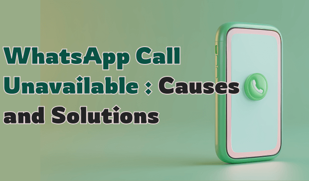 Fixing WhatsApp Call Unavailable Error: A Guide To Common Issues