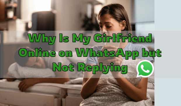 why is my girlfriend online whatsApp but not replying