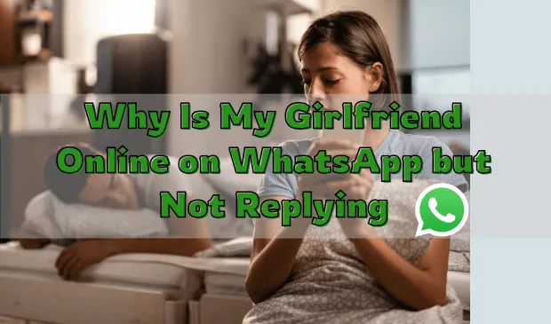 Why Is My Girlfriend Online on WhatsApp but Not Replying