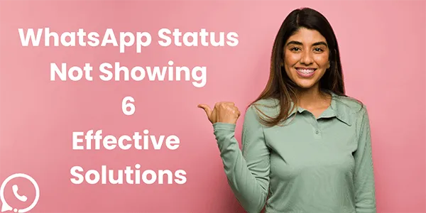WhatsApp Status Not Showing: 6 Effective Solutions