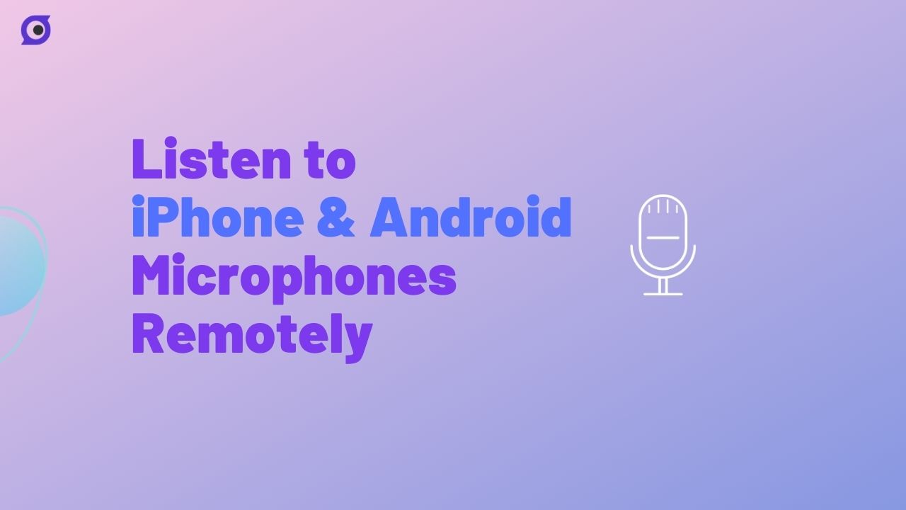 How to Remotely Turn on iPhone & Android Microphone Free?