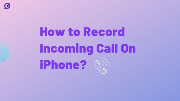 How to Record Incoming Call On iPhone? [5 Ways]