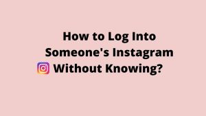 How to Log Into Someone's Instagram Without Knowing? [4 Ways]