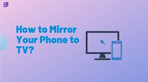 A Comprehensive Guide to Phone Mirror: How to Mirror Your Phone to Your TV?