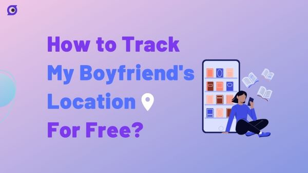 How to Track My Boyfriend's Location For Free? 4 Ways!