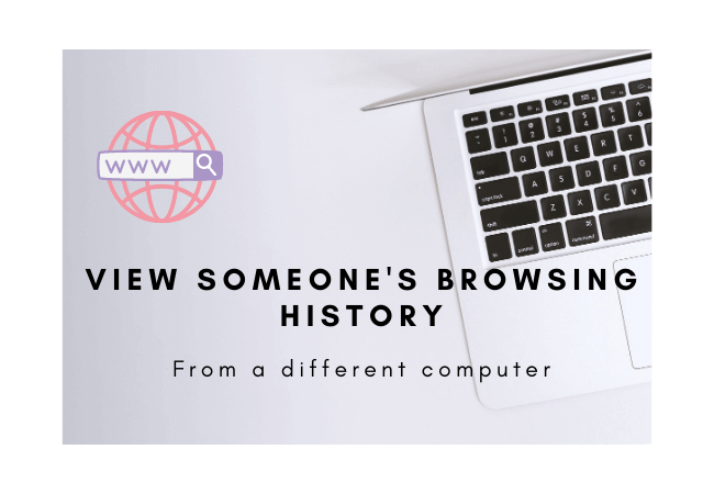 [4 Ways] How Do I View Someone's Web Browsing History From Another Computer?