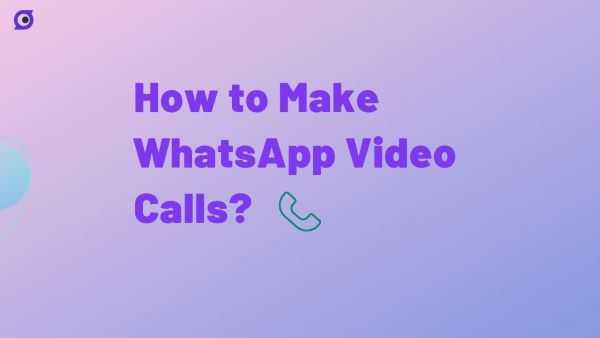 How to Make WhatsApp Video Calls? Don't Miss